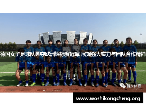 德国女子足球队勇夺欧洲锦标赛冠军 展现强大实力与团队合作精神 德国女子足球队勇夺欧洲锦标赛冠军 展现强大实力与团队合作精神